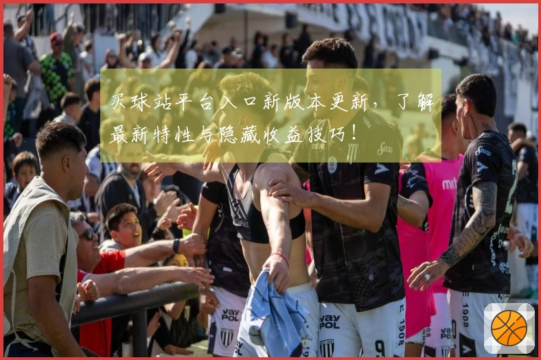 买球站平台入口新版本更新，了解最新特性与隐藏收益技巧！